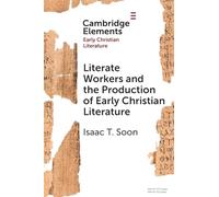Literate Workers and the Production of Early Christian Literature (Elements in Early Christian Literature)