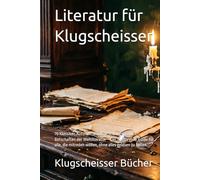 Literatur für Klugscheisser: 70 Klassiker, Autoren-Skandale und versteckte Botschaften der Weltliteratur - Der humorvolle Guide für alle, die mitreden wollen, ohne alles gelesen zu haben