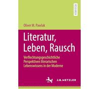 Literatur, Leben, Rausch: Verflechtungsgeschichtliche Perspektiven literarischen Lebenswissens in der Moderne
