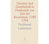 Literatur und Gesellschaft in Frankreich, zur Zeit der Revolution, 1789 1794: Zur Culturgeschichte des Achtzehnten Jahrhunderts