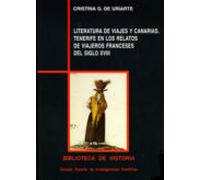 Literatura de viajes y Canarias : Tenerife en los relatos de viajeros franceses del siglo XVIII: Tenerife en los relatos de viajeros franceses del siglo XVIII: 63 (Biblioteca de Historia)