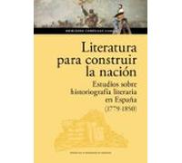 Literatura para construir la nación. Estudios sobre historiografía literaria en España (1779-1850)