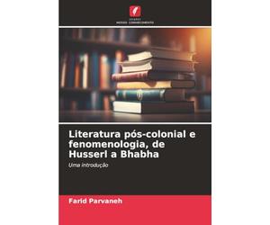 Literatura pós-colonial e fenomenologia, de Husserl a Bhabha: Uma introdução