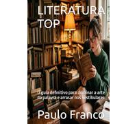 LITERATURA TOP: O guia definitivo para dominar a arte da palavra e arrasar nos vestibulares (Poesias & Autoajuda)
