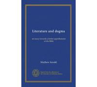 Literature and dogma: an essay towards a better apprehension of the Bible