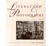 Literature and Photography: Interactions, 1840-1990, a Critical Anthology