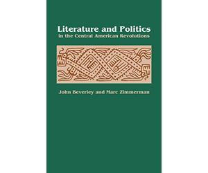 [Literature and Politics in the Central American Revolutions] (By: John Beverley) [published: October, 1990]