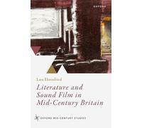Literature and Sound Film in Mid-Century Britain (Oxford Mid-Century Studies Series)