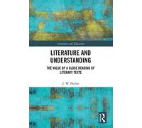 Literature and Understanding: The Value of a Close Reading of Literary Texts (Literature and Education)