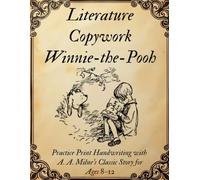 Literature Copywork Winnie-the-Pooh: Practice Print Handwriting with A. A. Milne's Classic Story for Ages 8-12