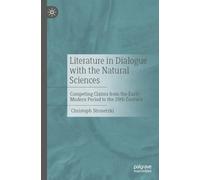 Literature in Dialogue with the Natural Sciences: Competing Claims from the Early Modern Period to the 20th Century