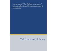 Literature of "The Oxford movement," being a collection of books, pamphlets & periodicals,