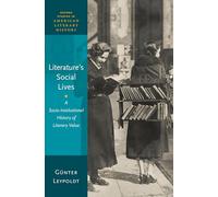 Literature's Social Lives: A Socio-Institutional History of Literary Value (Oxford Studies in American Literary History)