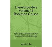 Literaturpaideia Volume 14 Robinson Crusoe: Twelve Aspects of Defoe's Narrative through the Lens of Greek Tragic Theory and Clinical Psychology