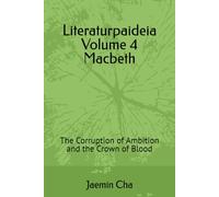Literaturpaideia Volume 4 Macbeth: The Corruption of Ambition and the Crown of Blood