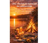 Litha - Das Fest der Sonne und der Lebensenergie: Rituale, Pflanzen, Heilsteine und spirituelle Inspiration zur Sommersonnenwende (Jahreskreisfeste ( Wheel of the Year ))