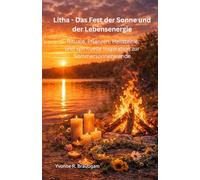 Litha - Das Fest der Sonne und der Lebensenergie: Rituale, Pflanzen, Heilsteine und spirituelle Inspiration zur Sommersonnenwende (Jahreskreisfeste ( Wheel of the Year ))