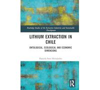 Lithium Extraction in Chile: Ontological, Ecological and Economic Dimensions (Routledge Studies of the Extractive Industries and Sustainable Development)