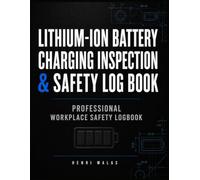 Lithium-Ion Battery Charging Inspection & Safety Log Book: Professional Record Book for Battery Inventory, Maintenance Records, Fire Safety, Incident Reporting, and Compliance Documentation
