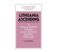 Lithuania Ascending: A Pagan Empire within East-Central Europe, 1295-1345 (Cambridge Studies in Medieval Life and Thought: Fourth Series)