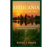 Lithuania travel guide 2025: Discover the Rich History, Culture, and Natural Beauty of Lithuania