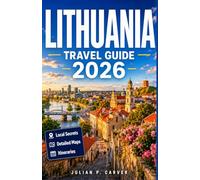LITHUANIA TRAVEL GUIDE 2026: Discover Medieval Old Towns, Baltic Coastlines, Historic Castles, Scenic Landscapes, Local Traditions and Cultural Heritage