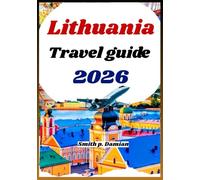 LITHUANIA TRAVEL GUIDE 2026: Explore Planned itinerary, highlights of towns, nature & culture for first time visitors
