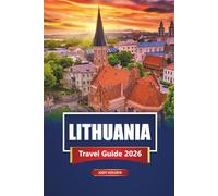 LITHUANIA Travel Guide 2026: Explore Vilnius, Kaunas, Baltic Coast, Local Food, Culture, History, and Hidden Gems