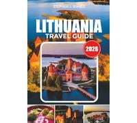 LITHUANIA TRAVEL GUIDE 2026: Explore Vilnius, Trakai and Curonian Spit with Insider Tips on Hotels, Transportation, Food and Family Friendly Adventures