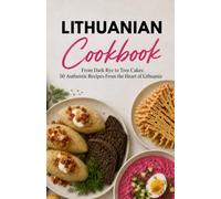 Lithuanian Cookbook: From Dark Rye to Tree Cakes:50 Authentic Recipes From the Heart of Lithuania