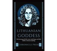 Lithuanian Goddesses: The Divine Legacy of Dalia, Laima, Saule, Zemyna and Other Goddess in Lithuanian Mythology