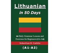 Lithuanian in 50 Days: 50 Daily Grammar Lessons and Exercises for Beginners (A1-A2) (Lithuanian Short Stories (CEFR Leveled Language Learning))