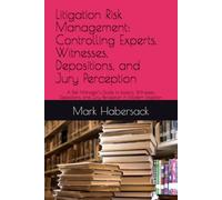 Litigation Risk Management: Controlling Experts, Witnesses, Depositions, and Jury Perception: A Risk Manager’s Guide to Experts, Witnesses, ... in Modern Litigation (Hospitality Litigation)