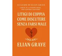 Litigi di coppia come discutere senza farsi male (Le guide di Elian Graye)