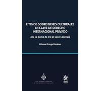 Litigios sobre bienes culturales en clave de derecho internacional privado (De la dama de oro al Caso Cassirer) (Estudios Jurídicos de la Real Academia Valenciana de Jurisprudencia y Legislació)