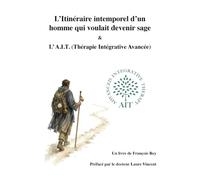 L'itinéraire intemporel d'un homme qui voulait devenir sage: & l'AIT (thérapie intégrative avancée)