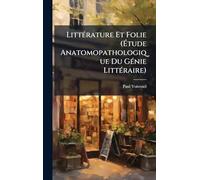 LittÃ(c)rature Et Folie (Étude Anatomopathologique Du GÃ(c)nie LittÃ(c)raire)