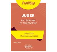 Littérature, philosophie. Prépa ECG. Thème concours 2026. Juger (2026): Littérature, philosophie, culture générale Prépa ECG Thème concours (ProfilSup)