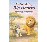 Little Acts, Big Hearts: A Gentle Children’s Story About Kindness, Courage, and the Power of Small Acts