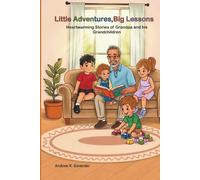 Little Adventures, Big Lessons: Heartwarming Stories of Grandpa and His Grandchildren