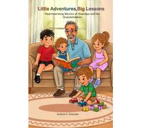 Little Adventures, Big Lessons: Heartwarming Stories of Grandpa and His Grandchildren