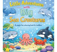 Little Adventures with Big Sea Creatures: A simple fun colouring book for toddlers