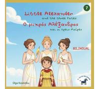 Little Alexander and the Three Fates - Ο μικρός Αλέξανδρος και οι τρεις Μοίρες: A Bilingual Gr nglish Picture Book Inspired by the Childhood of ... Childhood Stories of Alexander the Great)