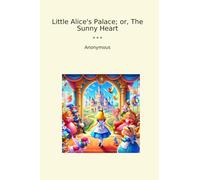 Little Alice's Palace; or, The Sunny Heart (Classic Books)
