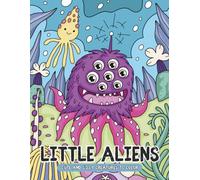 Little Aliens: Cute and Silly Creatures to Color. Meet Outer Space Friends in this Coloring Book for Kids Ages 4-8