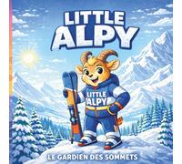Little Alpy - Le Gardien des Sommets: Une aventure éducative sur le ski, l'entraide et le respect de la nature (Livre enfant 4-7 ans) (Les Aventures de Little Alpy)
