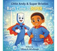 Little Andy & Super Bristles Bath Time Is Super Time (Little Andy and Super Bristles The Toothbrush)