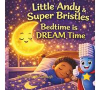 Little Andy & Super Bristles Bedtime Is Dream Time (Little Andy and Super Bristles The Toothbrush)