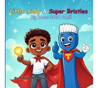 Little Andy & Super Bristles: Big Ideas Start Small (Little Andy and Super Bristles The Toothbrush)
