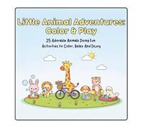 Little Animal Adventures: Color & Play: 25 Adorable Animals Doing Fun Activities to Color, Relax & Enjoy